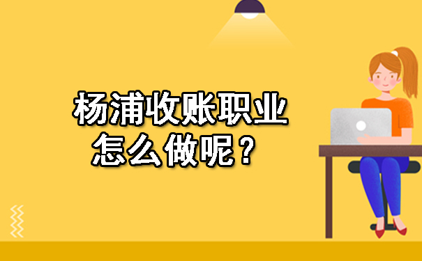 黑龙江收账职业怎么做呢?